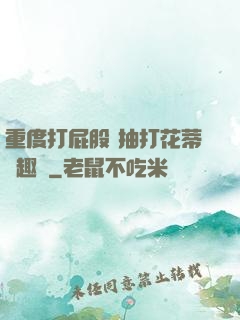 重度打屁股 抽打花蒂筆趣閣